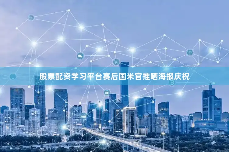 股票配资学习平台赛后国米官推晒海报庆祝