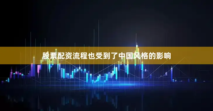 股票配资流程也受到了中国风格的影响